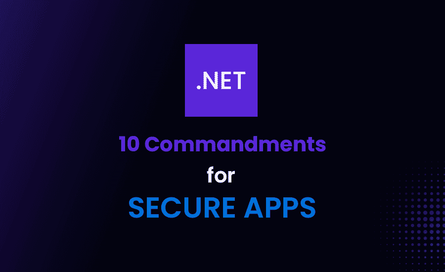 The 10 Commandments .NET Developers Must apply for Secure Applications