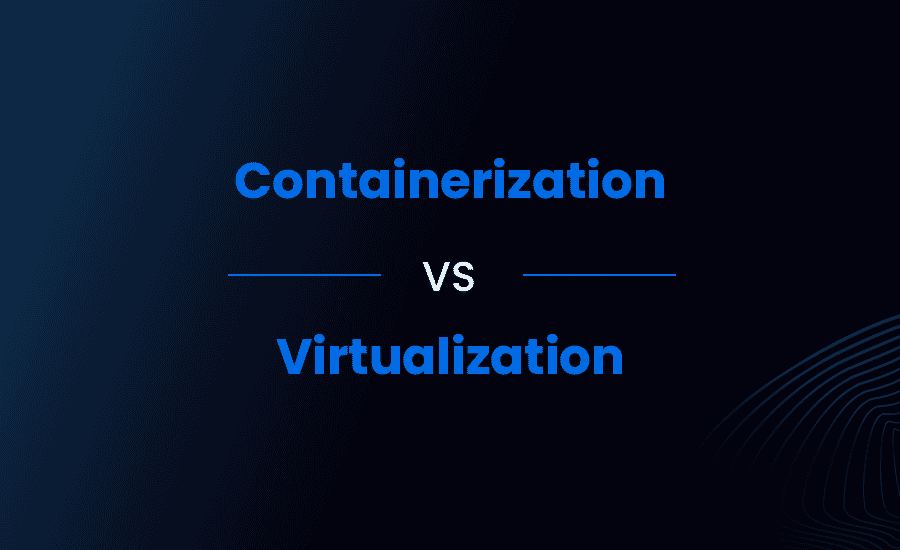 Understanding Containerization and Virtualization