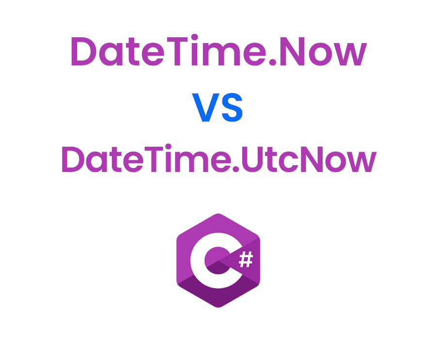 C# DateTime.Now vs DateTime.UtcNow: Differences and Use Cases