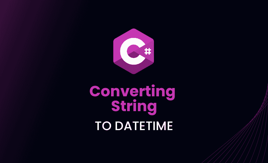 Converting String to DateTime in C#: Step-By-Step Guide