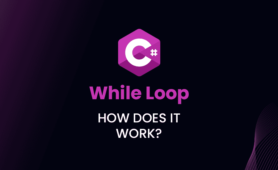 While Loop in C#: How Does it Work?