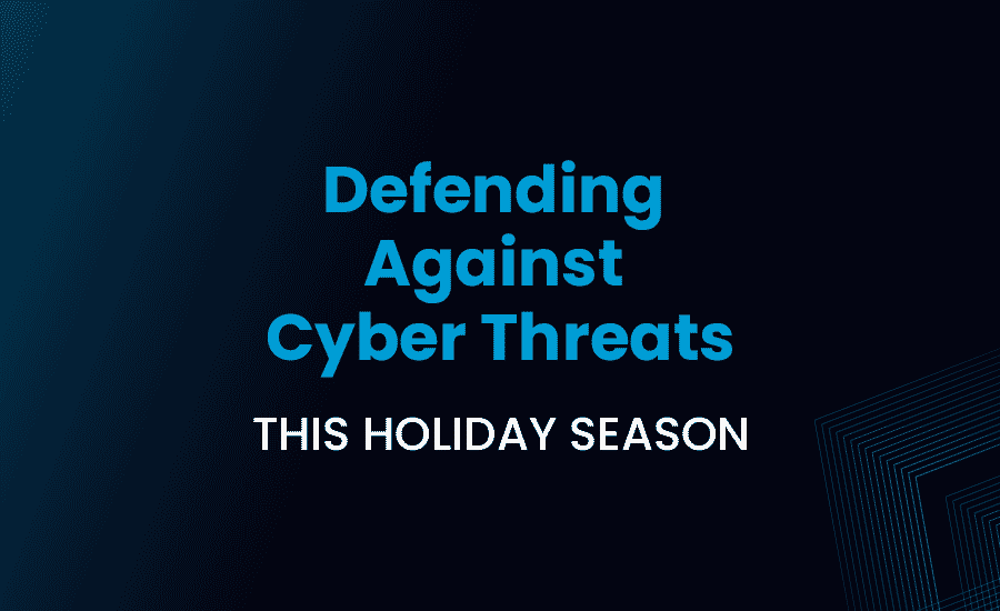 Defending Against Cyber Threats This Holiday Season