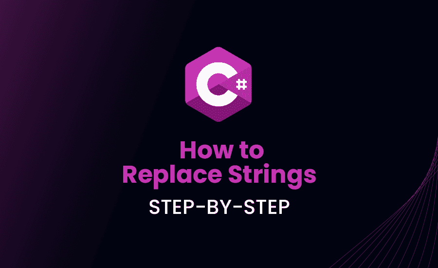 How to Replace Strings in C#: Step-By-Step Guide