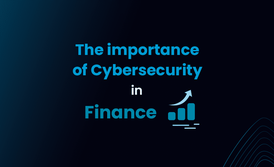 The importance of Cybersecurity in Finance