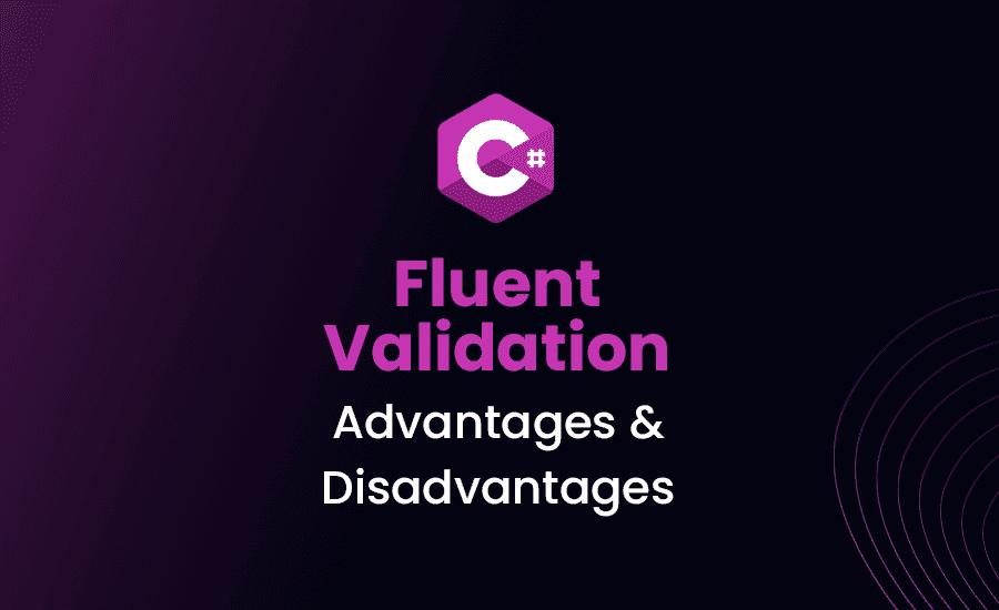 Fluent Validation Advantages, disadvantages