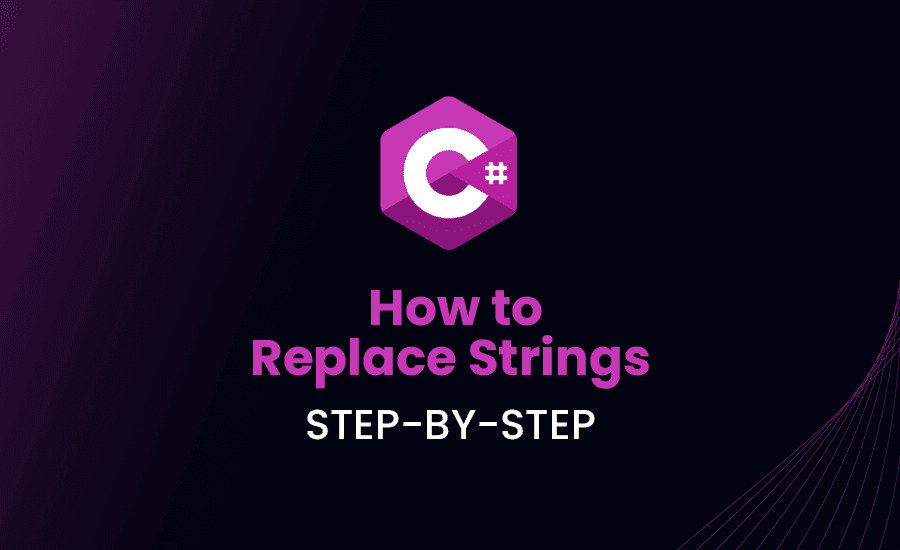How to Replace Strings in C#: Step-By-Step Guide