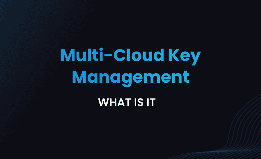 What is Multi-Cloud Key Management?