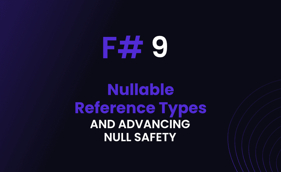 F# 9: Nullable Reference Types and Advancing Null Safety