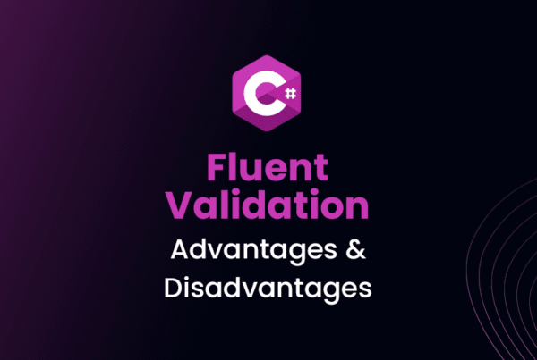 Fluent Validation Advantages, disadvantages