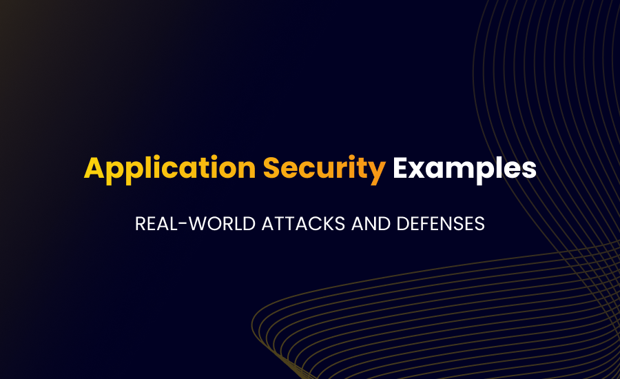 Application Security Examples: Real-World Attacks and Defenses
