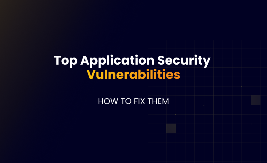 Top Application Security Vulnerabilities and How to Fix Them