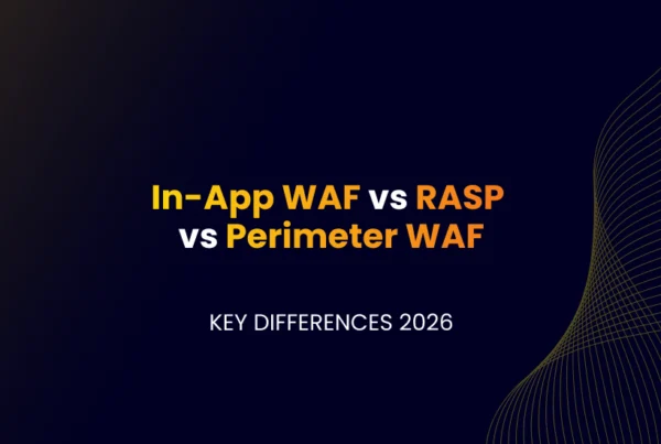 In-App WAF vs RASP 
vs Perimeter WAF